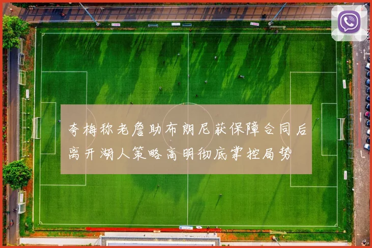 夸梅称老詹助布朗尼获保障合同后离开湖人策略高明彻底掌控局势