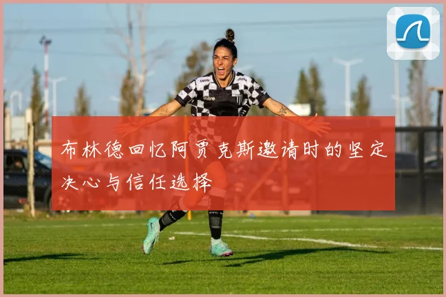 布林德回忆阿贾克斯邀请时的坚定决心与信任选择
