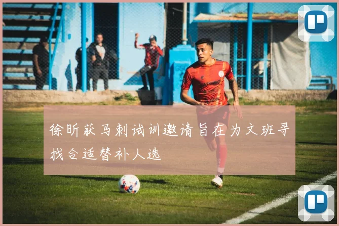 徐昕获马刺试训邀请旨在为文班寻找合适替补人选