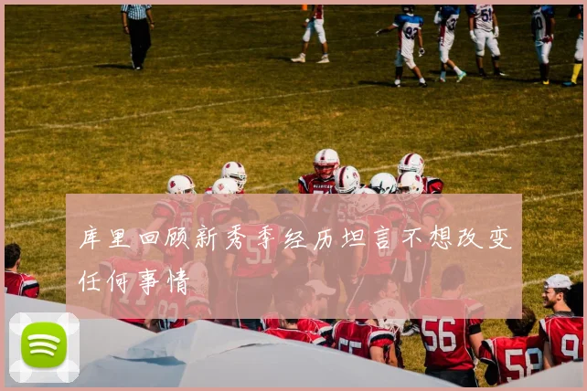 库里回顾新秀季经历坦言不想改变任何事情
